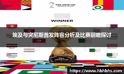 埃及与突尼斯首发阵容分析及比赛前瞻探讨